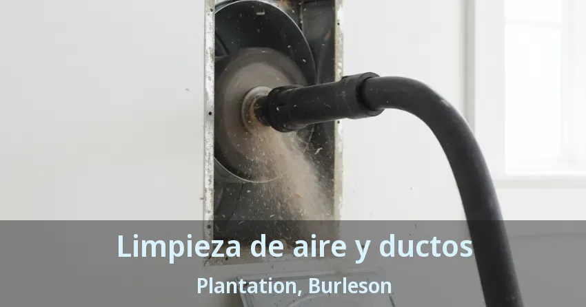 Limpieza de aire y ductos Plantation, Burleson - TX Limpieza de aire y ductos Plantation, Burleson - TX