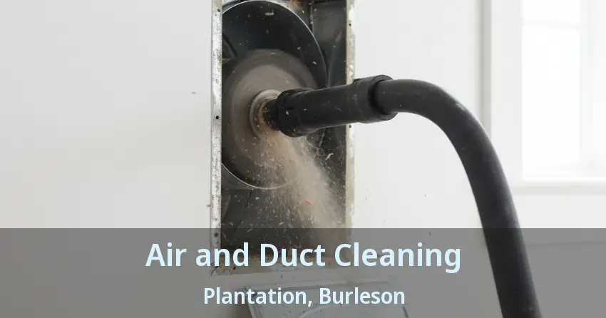 Air and Duct Cleaning Plantation, Burleson - TX Air and Duct Cleaning Plantation, Burleson - TX