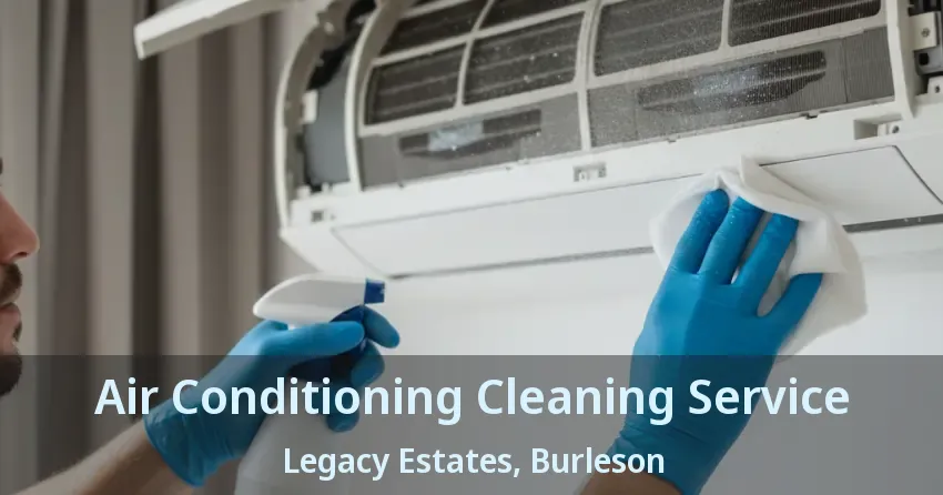 Air Conditioning Cleaning Service Legacy Estates, Burleson - TX Air Conditioning Cleaning Service Legacy Estates, Burleson - TX