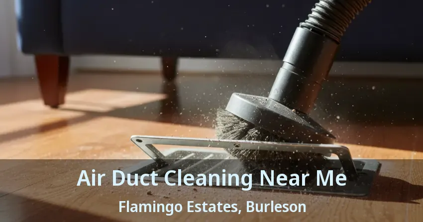 Air Duct Cleaning Near Me Flamingo Estates, Burleson - TX Air Duct Cleaning Near Me Flamingo Estates, Burleson - TX