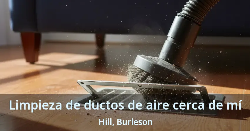 Limpieza de ductos de aire cerca de mí Hill, Burleson - TX