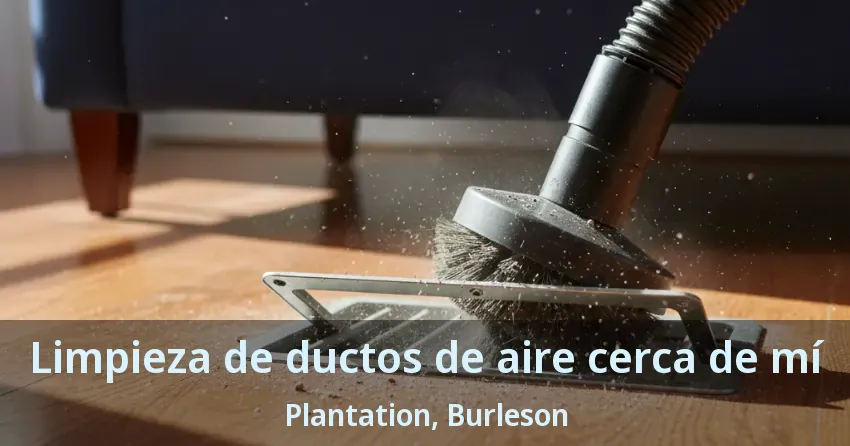 Limpieza de ductos de aire cerca de mí Plantation, Burleson - TX