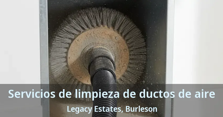 Servicios de limpieza de ductos de aire Legacy Estates, Burleson - TX