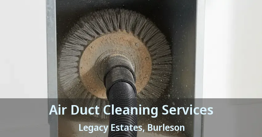 Air Duct Cleaning Services Legacy Estates, Burleson - TX