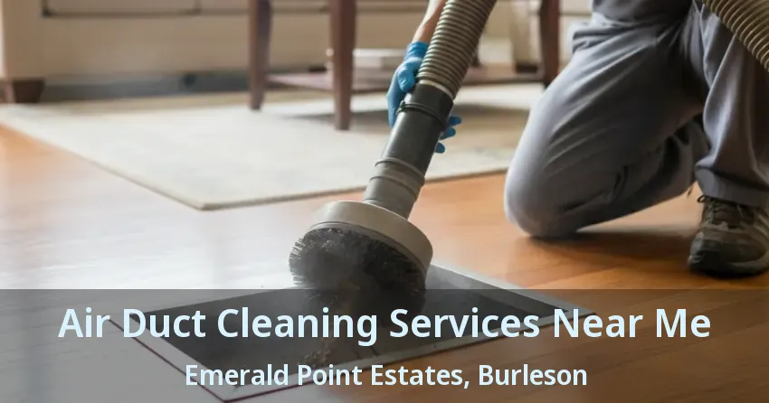 Air Duct Cleaning Services Near Me Emerald Point Estates, Burleson - TX Air Duct Cleaning Services Near Me Emerald Point Estates, Burleson - TX