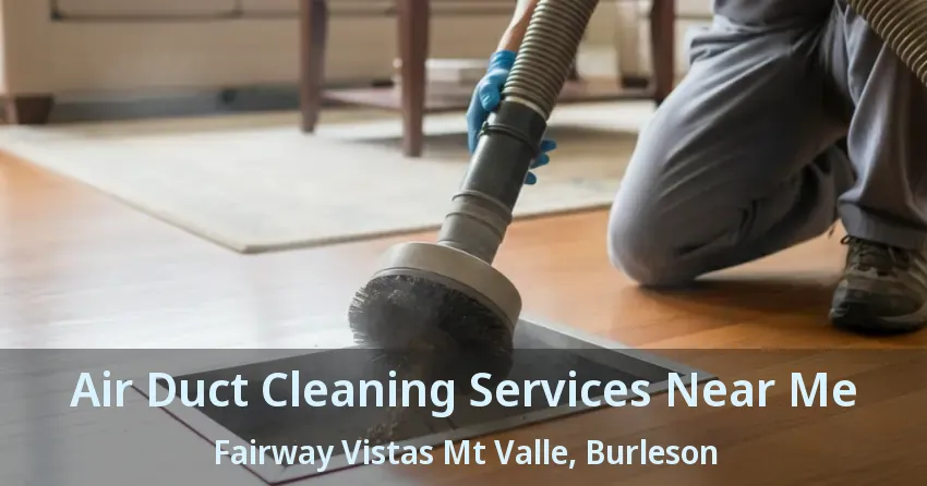 Air Duct Cleaning Services Near Me Fairway Vistas Mt Valle, Burleson - TX