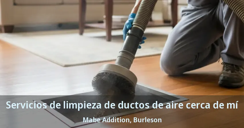 Servicios de limpieza de ductos de aire cerca de mí Mabe Addition, Burleson - TX
