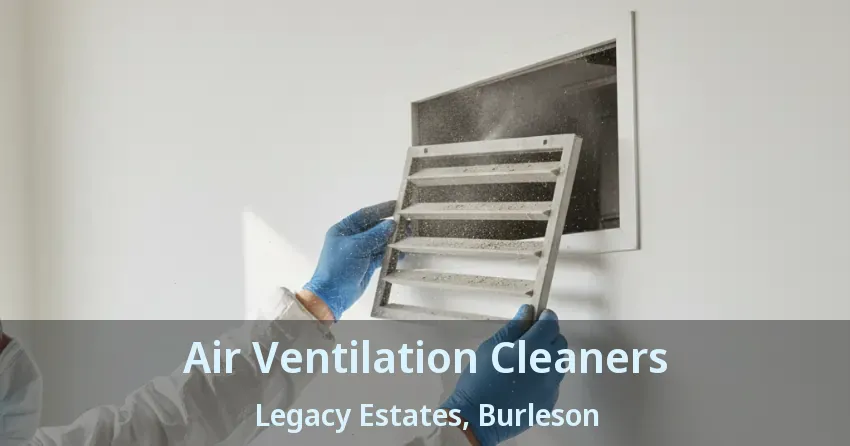 Air Ventilation Cleaners Legacy Estates, Burleson - TX