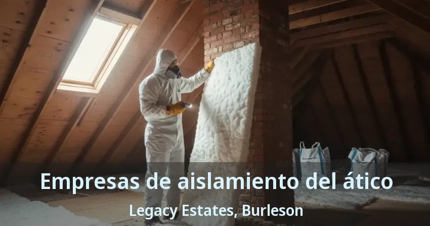 Empresas de aislamiento del ático Legacy Estates, Burleson - TX