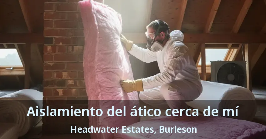 Aislamiento del ático cerca de mí Headwater Estates, Burleson - TX