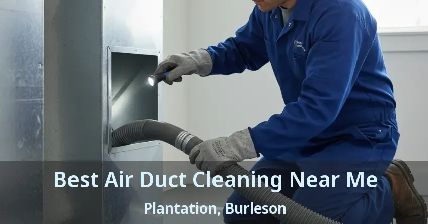 Best Air Duct Cleaning Near Me Plantation, Burleson - TX