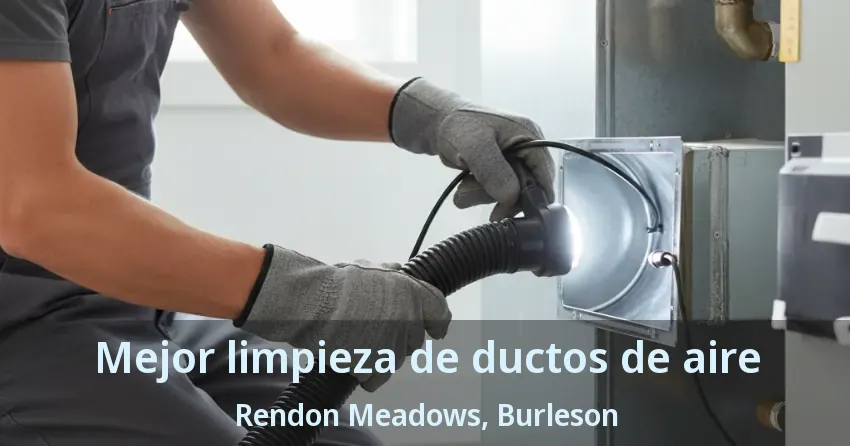 Mejor limpieza de ductos de aire Rendon Meadows, Burleson - TX