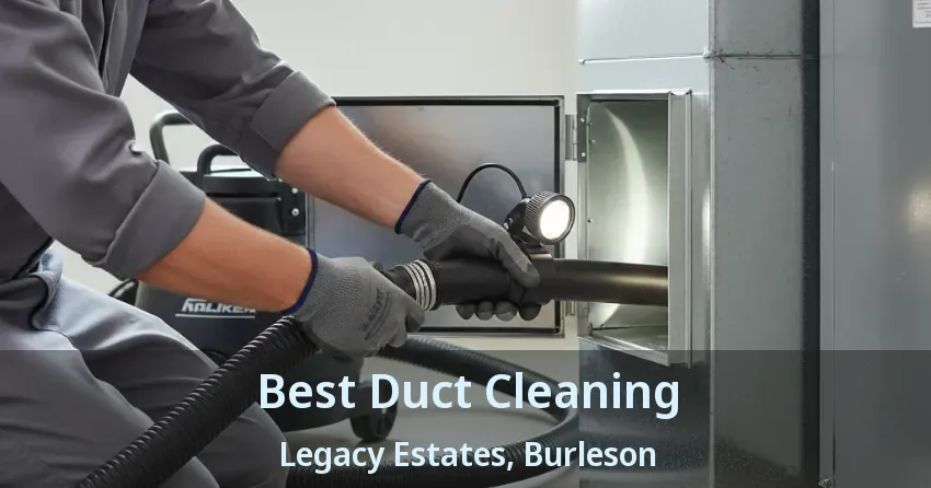 Best Duct Cleaning Legacy Estates, Burleson - TX