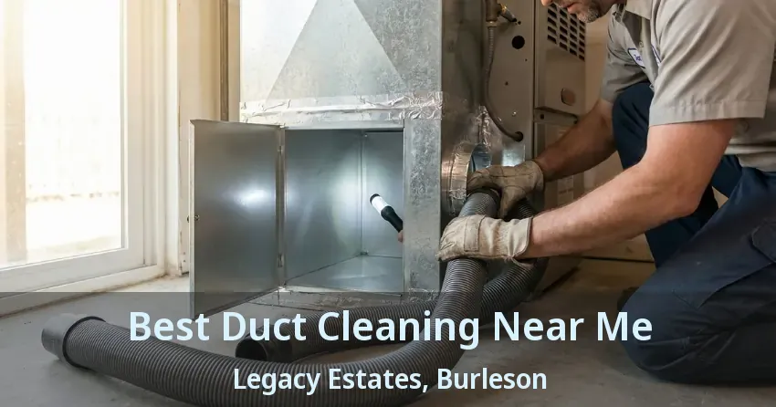 Best Duct Cleaning Near Me Legacy Estates, Burleson - TX