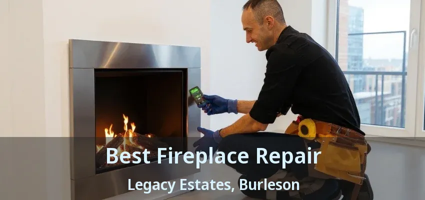 Best Fireplace Repair Legacy Estates, Burleson - TX Best Fireplace Repair Legacy Estates, Burleson - TX