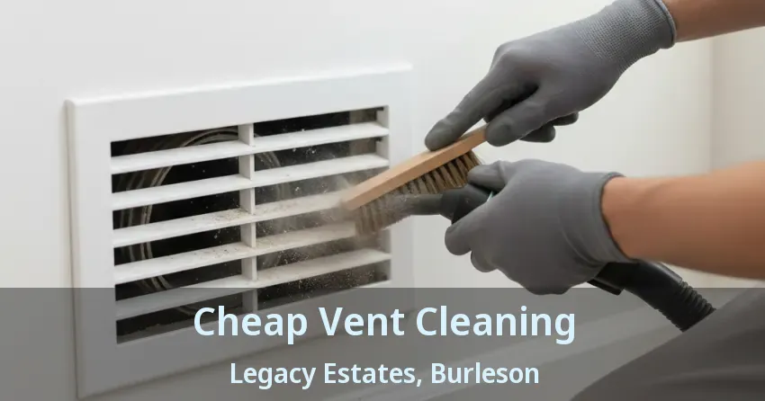 Cheap Vent Cleaning Legacy Estates, Burleson - TX Cheap Vent Cleaning Legacy Estates, Burleson - TX