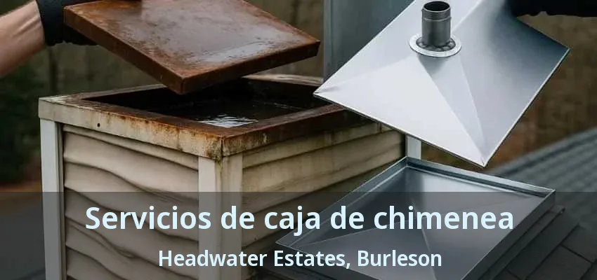 Servicios de caja de chimenea Headwater Estates, Burleson - TX
