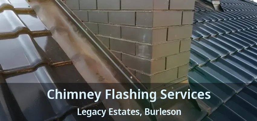 Chimney Flashing Services Legacy Estates, Burleson - TX