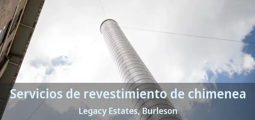 Servicios de revestimiento de chimenea Legacy Estates, Burleson - TX Servicios de revestimiento de chimenea Legacy Estates, Burleson - TX