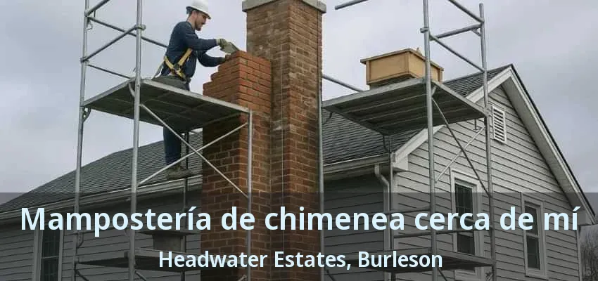 Mampostería de chimenea cerca de mí Headwater Estates, Burleson - TX