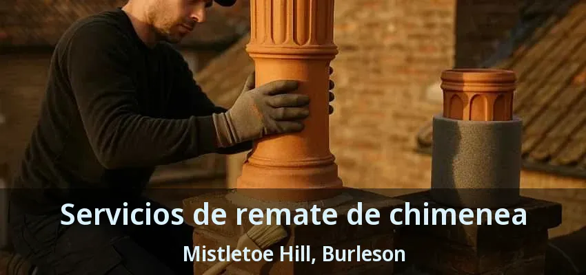 Servicios de remate de chimenea Mistletoe Hill, Burleson - TX