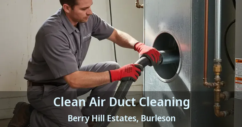 Clean Air Duct Cleaning Berry Hill Estates, Burleson - TX