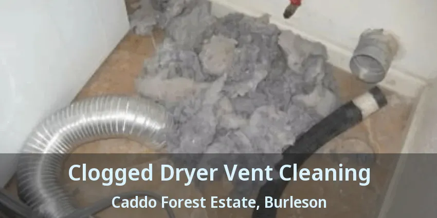 Clogged Dryer Vent Cleaning Caddo Forest Estate, Burleson - TX Clogged Dryer Vent Cleaning Caddo Forest Estate, Burleson - TX