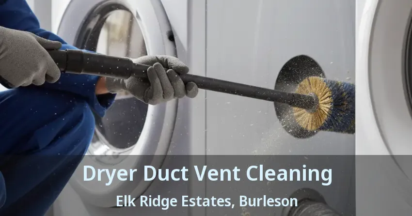 Dryer Duct Vent Cleaning Elk Ridge Estates, Burleson - TX Dryer Duct Vent Cleaning Elk Ridge Estates, Burleson - TX