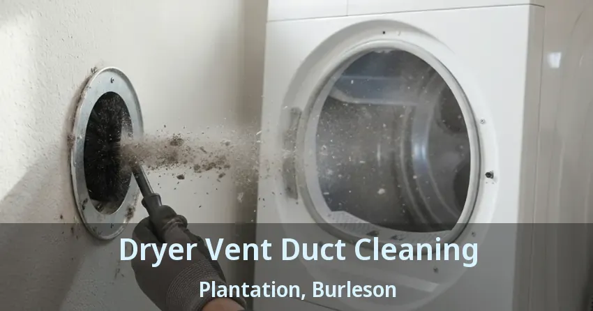 Dryer Vent Duct Cleaning Plantation, Burleson - TX