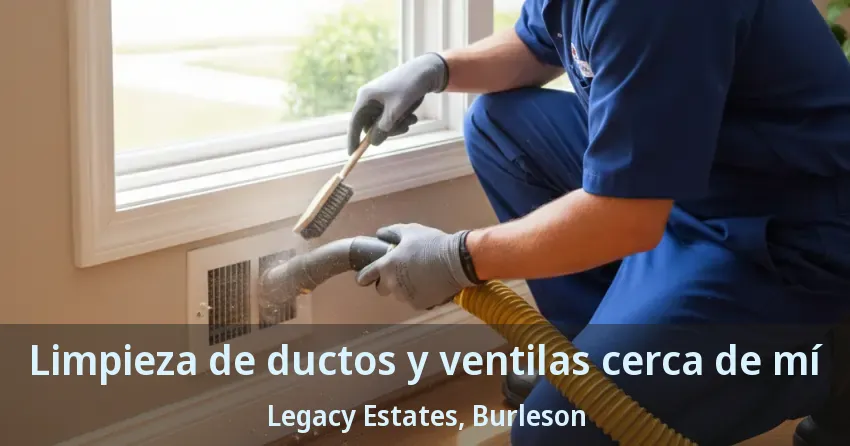 Limpieza de ductos y ventilas cerca de mí Legacy Estates, Burleson - TX