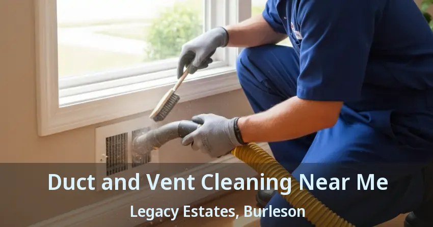 Duct and Vent Cleaning Near Me Legacy Estates, Burleson - TX