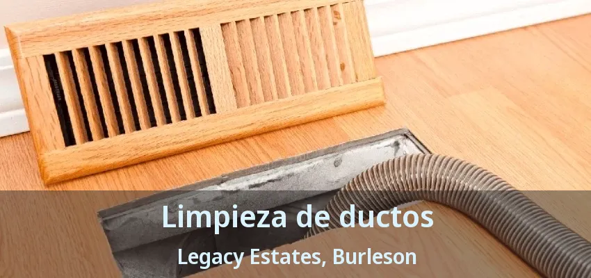 Limpieza de ductos Legacy Estates, Burleson - TX Limpieza de ductos Legacy Estates, Burleson - TX
