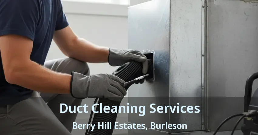 Duct Cleaning Services Berry Hill Estates, Burleson - TX