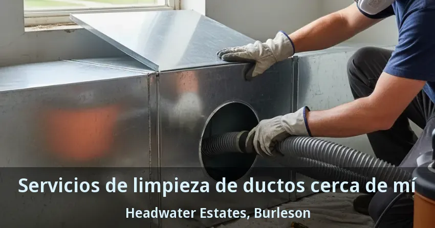 Servicios de limpieza de ductos cerca de mí Headwater Estates, Burleson - TX