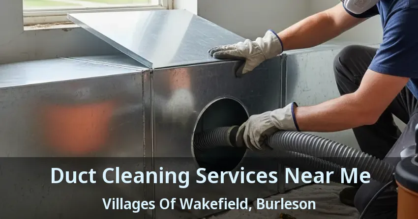 Duct Cleaning Services Near Me Villages Of Wakefield, Burleson - TX Duct Cleaning Services Near Me Villages Of Wakefield, Burleson - TX