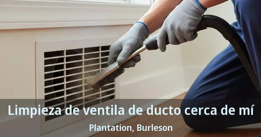 Limpieza de ventila de ducto cerca de mí Plantation, Burleson - TX