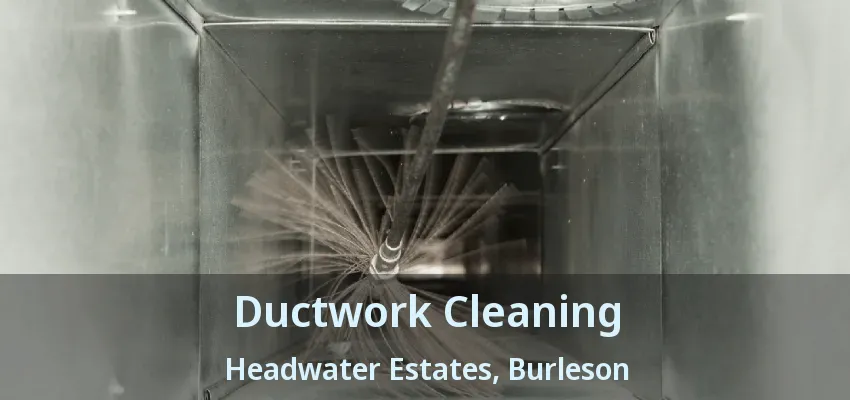 Ductwork Cleaning Headwater Estates, Burleson - TX Ductwork Cleaning Headwater Estates, Burleson - TX