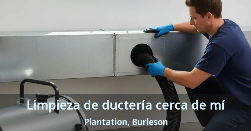 Limpieza de ductería cerca de mí Plantation, Burleson - TX