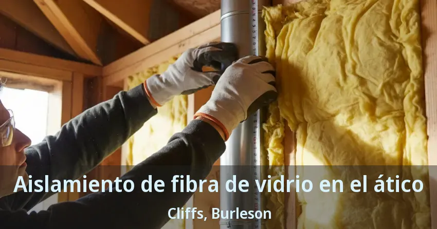 Aislamiento de fibra de vidrio en el ático Cliffs, Burleson - TX