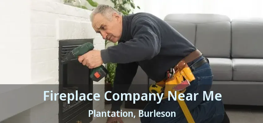 Fireplace Company Near Me Plantation, Burleson - TX