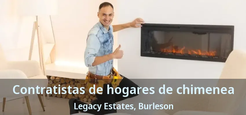 Contratistas de hogares de chimenea Legacy Estates, Burleson - TX Contratistas de hogares de chimenea Legacy Estates, Burleson - TX