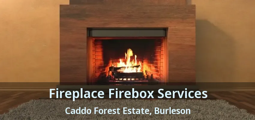 Fireplace Firebox Services Caddo Forest Estate, Burleson - TX Fireplace Firebox Services Caddo Forest Estate, Burleson - TX