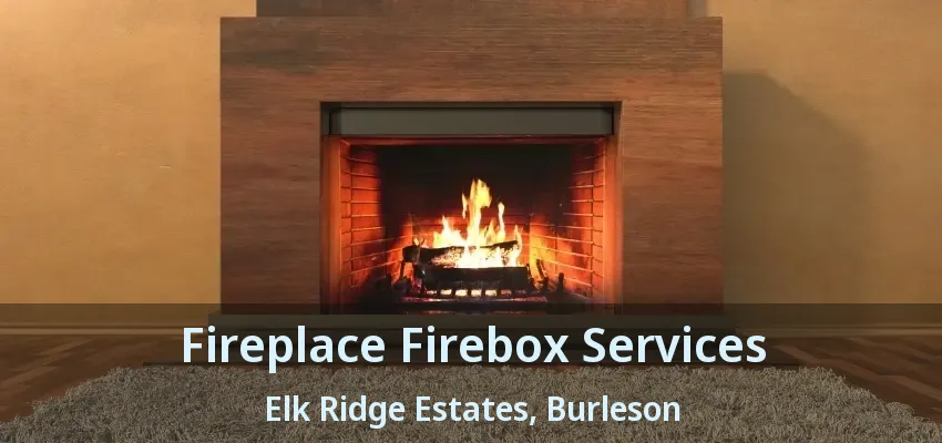 Fireplace Firebox Services Elk Ridge Estates, Burleson - TX Fireplace Firebox Services Elk Ridge Estates, Burleson - TX
