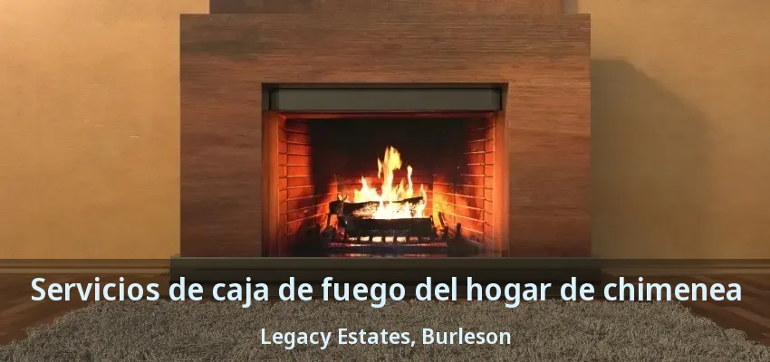 Servicios de caja de fuego del hogar de chimenea Legacy Estates, Burleson - TX