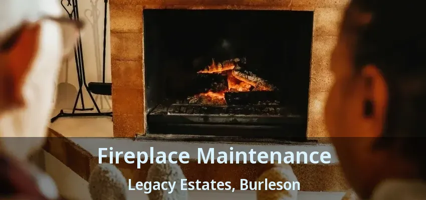 Fireplace Maintenance Legacy Estates, Burleson - TX Fireplace Maintenance Legacy Estates, Burleson - TX