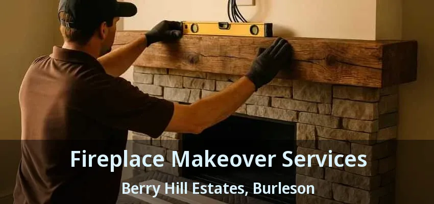 Fireplace Makeover Services Berry Hill Estates, Burleson - TX Fireplace Makeover Services Berry Hill Estates, Burleson - TX