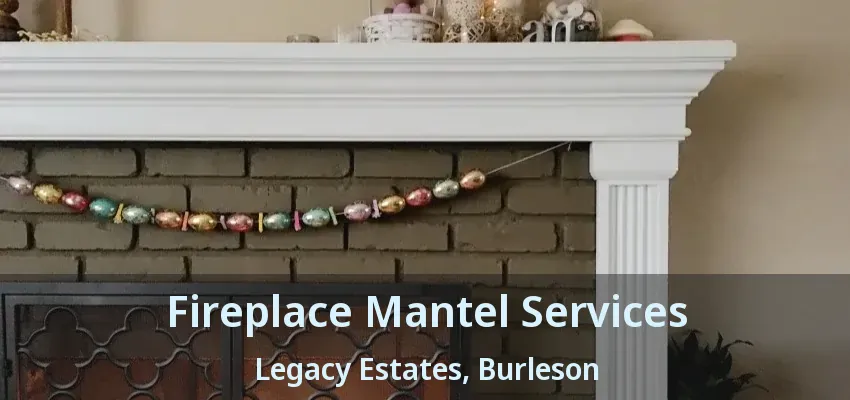 Fireplace Mantel Services Legacy Estates, Burleson - TX