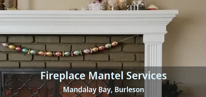 Fireplace Mantel Services Mandalay Bay, Burleson - TX Fireplace Mantel Services Mandalay Bay, Burleson - TX