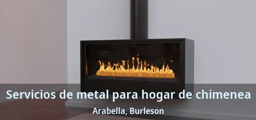 Servicios de metal para hogar de chimenea Arabella, Burleson - TX Servicios de metal para hogar de chimenea Arabella, Burleson - TX