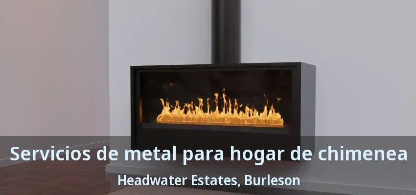 Servicios de metal para hogar de chimenea Headwater Estates, Burleson - TX